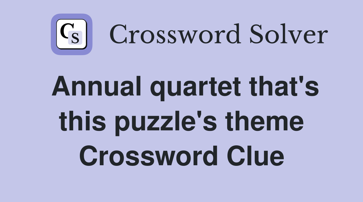 Annual quartet that's this puzzle's theme Crossword Clue Answers Crossword Solver